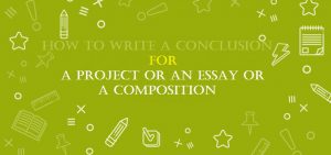 How to write a conclusion for a project or an essay or a composition